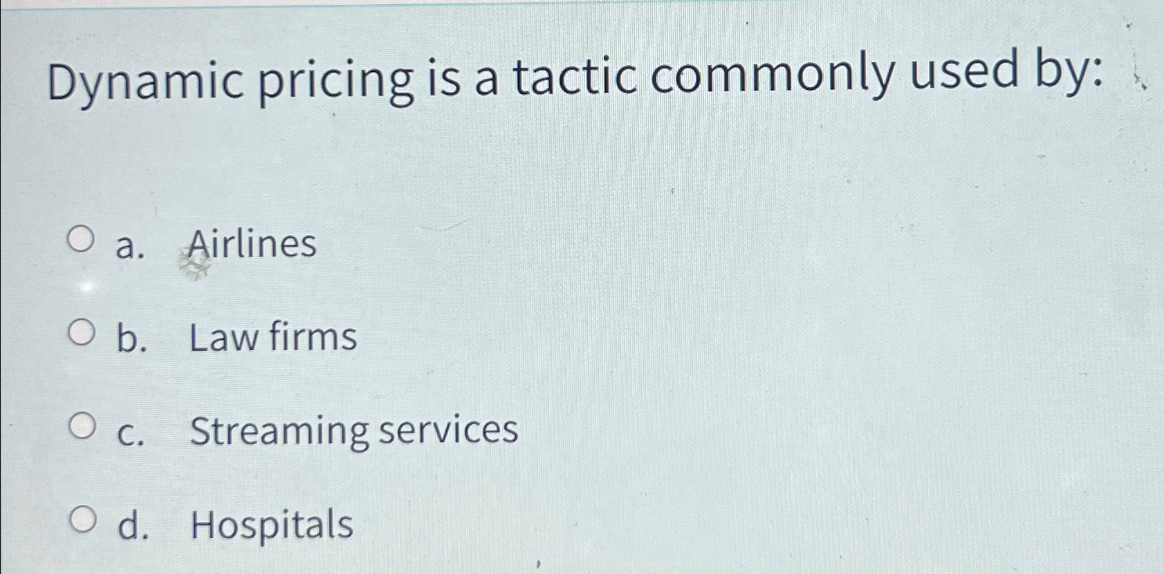  Dynamic pricing is a tactic commonly used by: a. Airlines b.
