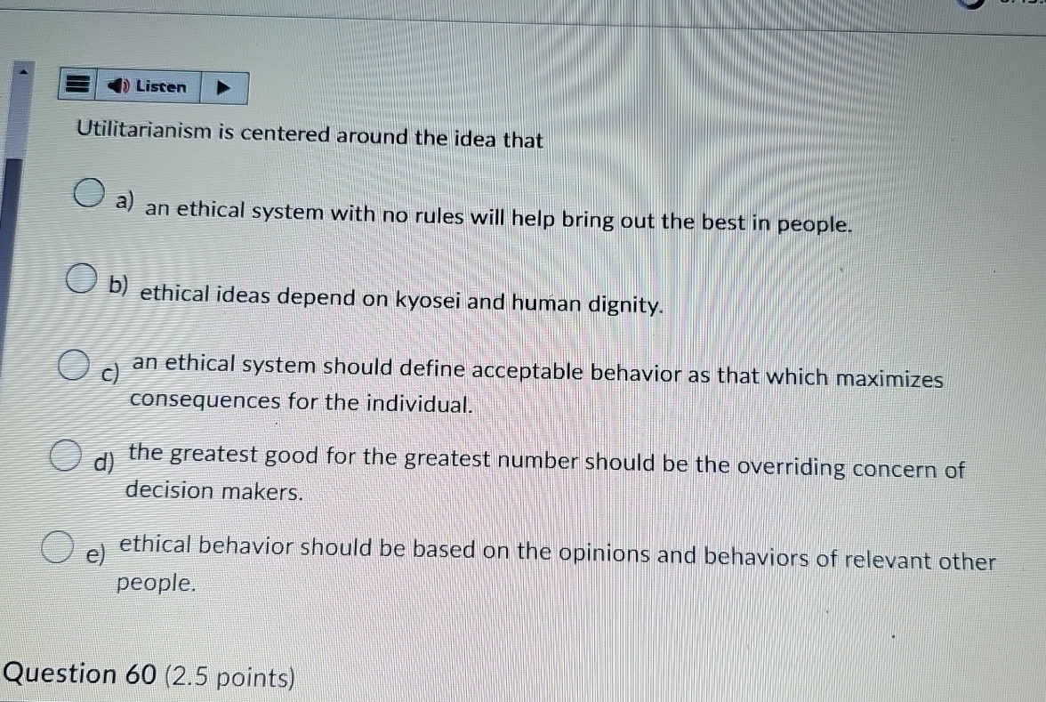  Utilitarianism is centered around the idea that a) an ethical system