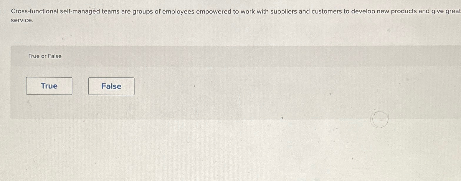  Cross-functional self-managed teams are groups of employees empowered to work with