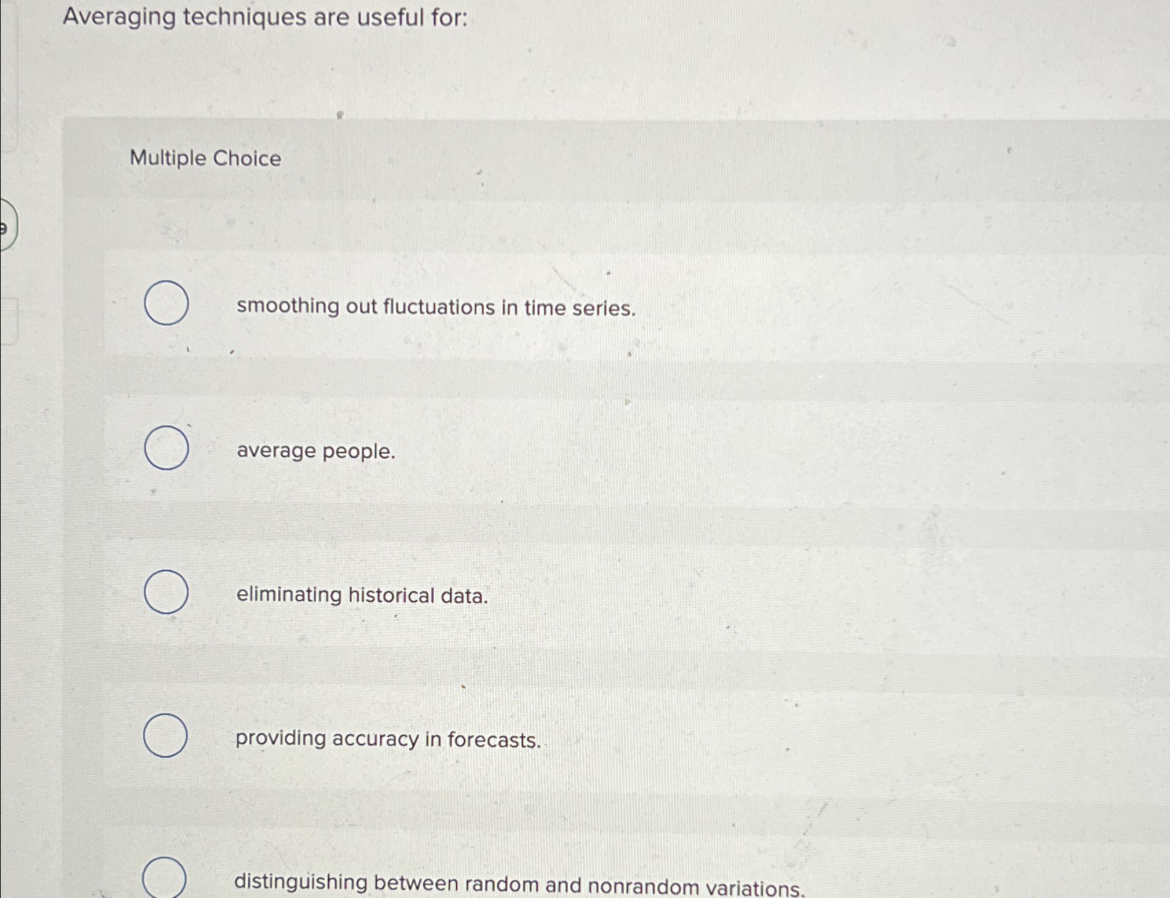  Averaging techniques are useful for: Multiple Choice smoothing out fluctuations in