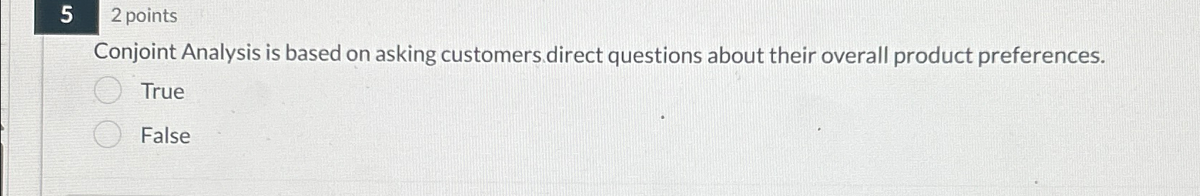  52 points Conjoint Analysis is based on asking customers direct questions