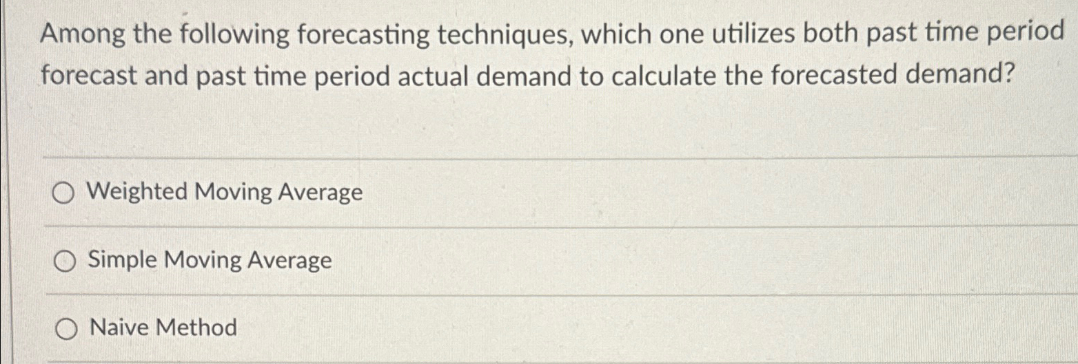  Among the following forecasting techniques, which one utilizes both past time