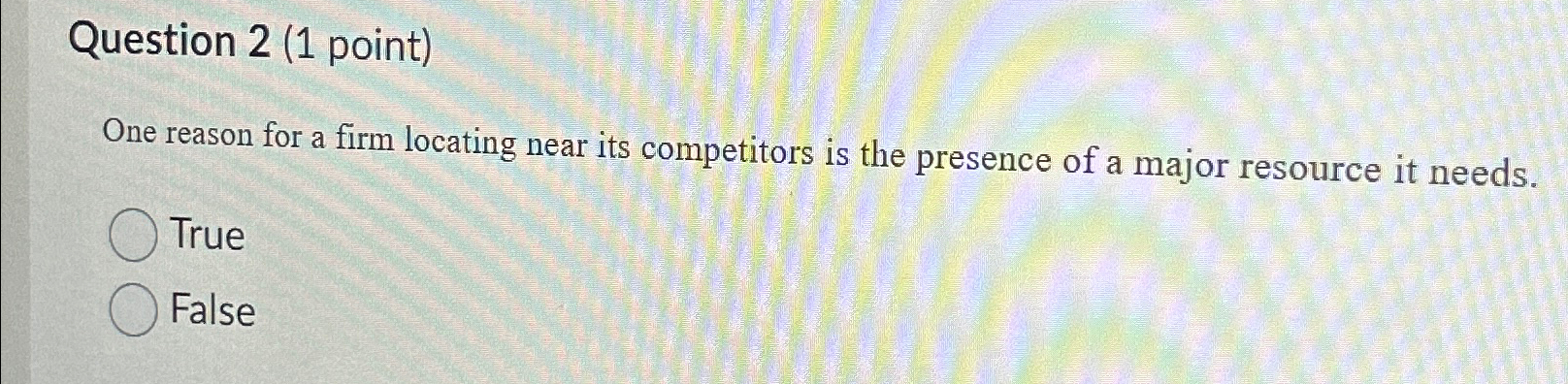  Question 2(1 point) One reason for a firm locating near its
