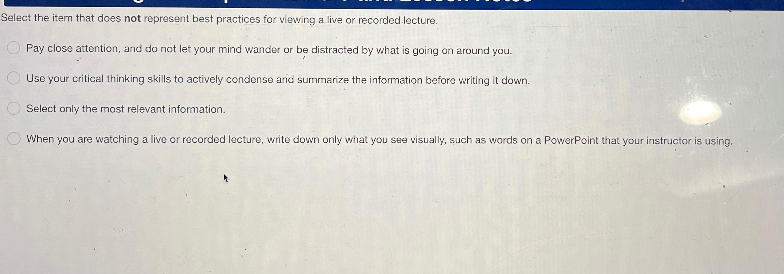  Select the item that does not represent best practices for viewing