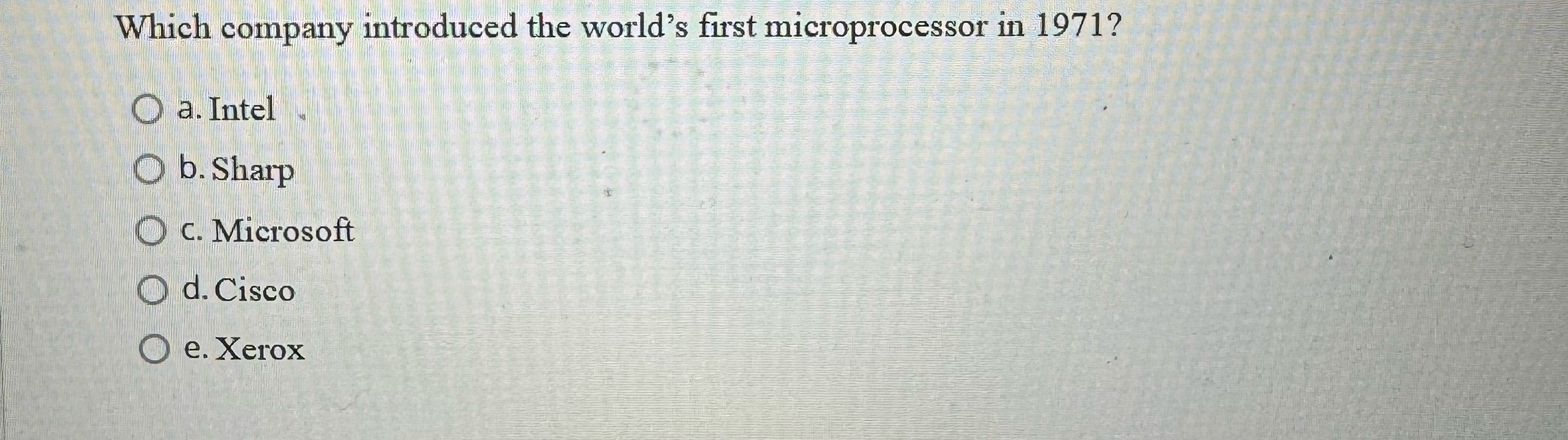  Which company introduced the world's first microprocessor in 1971? a. Intel