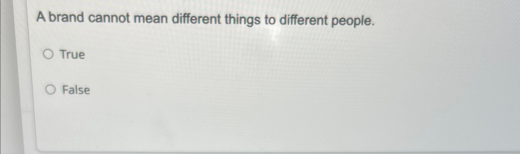  A brand cannot mean different things to different people. True False