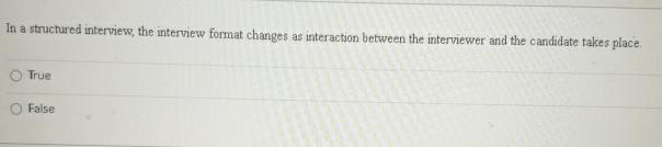  In a structured interview, the interview format changes as interaction between