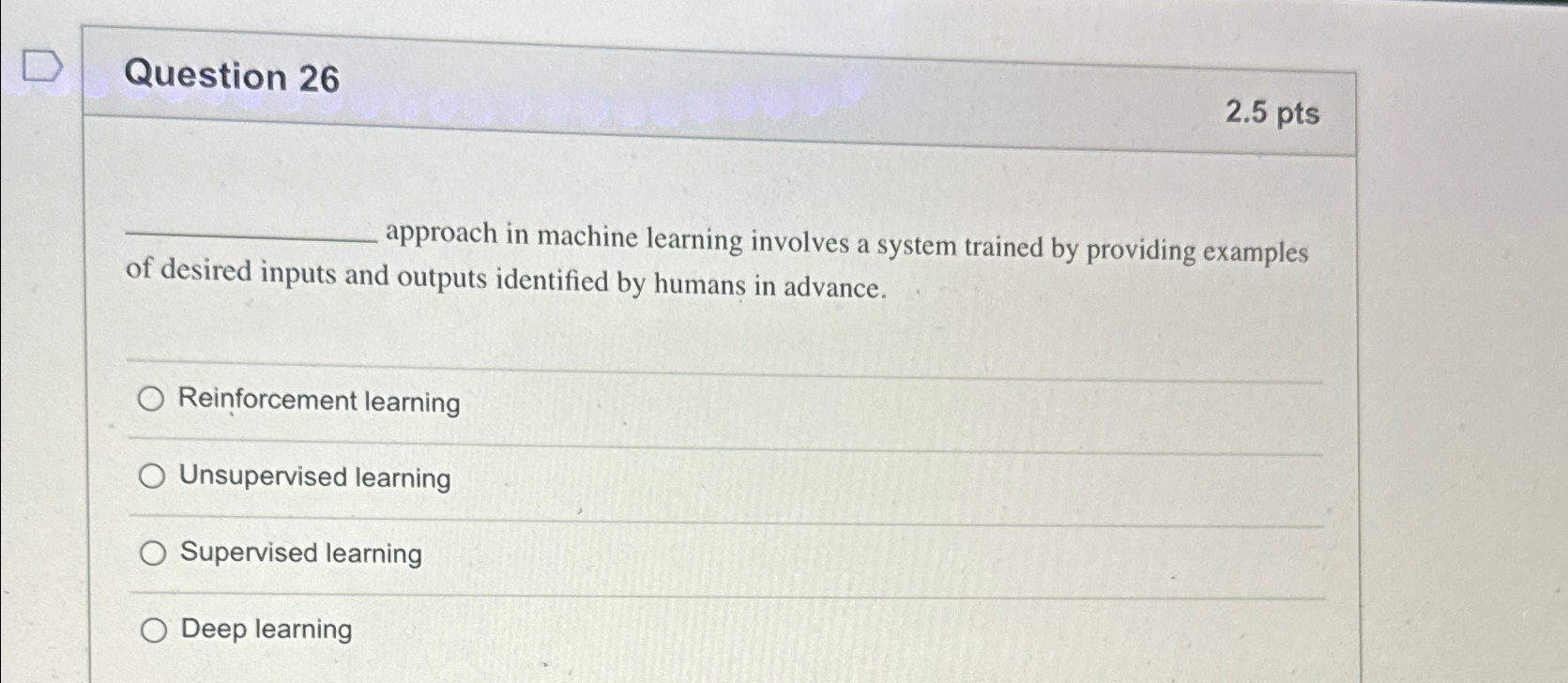  Question 26 2.5pts approach in machine learning involves a system trained