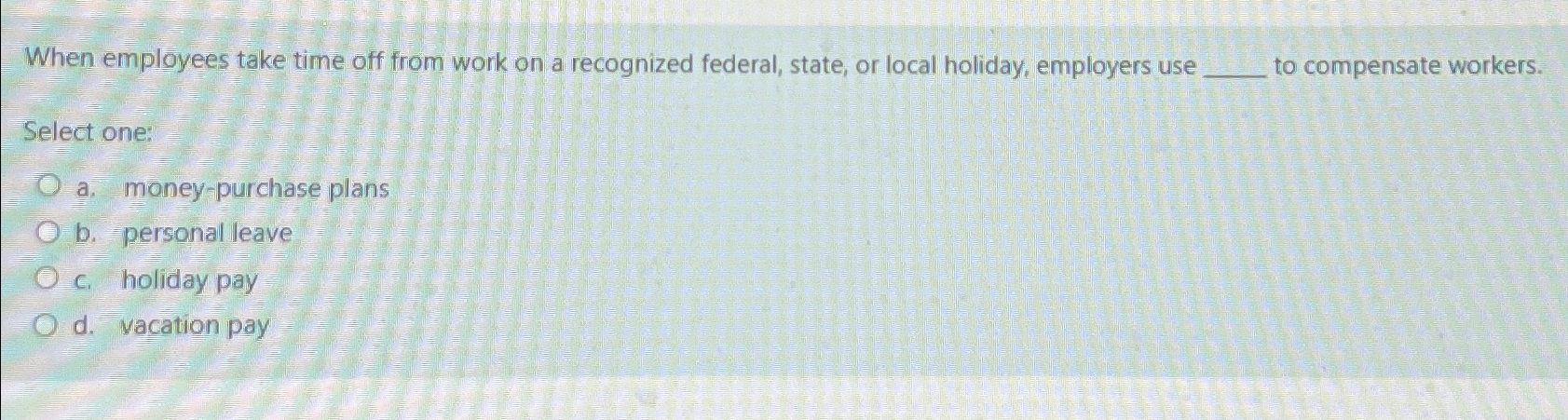  When employees take time off from work on a recognized federal,