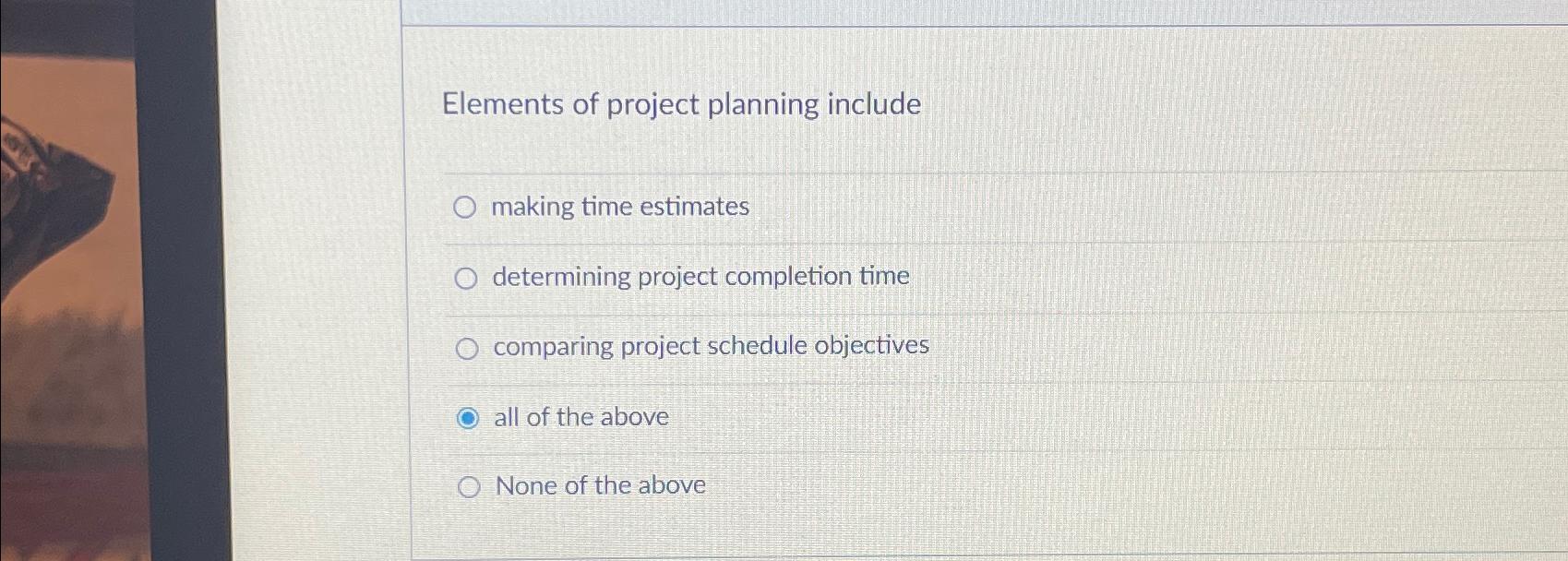  Elements of project planning include making time estimates determining project completion