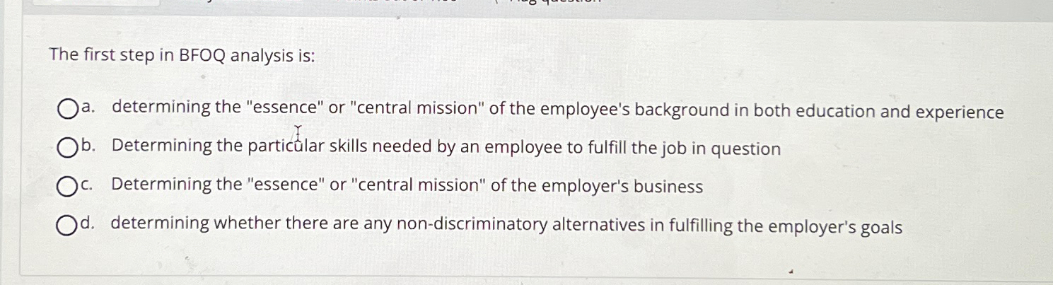  The first step in BFOQ analysis is: a. determining the "essence"