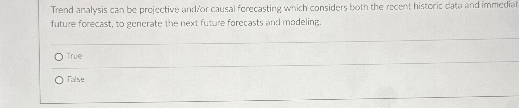  Trend analysis can be projective and/or causal forecasting which considers both