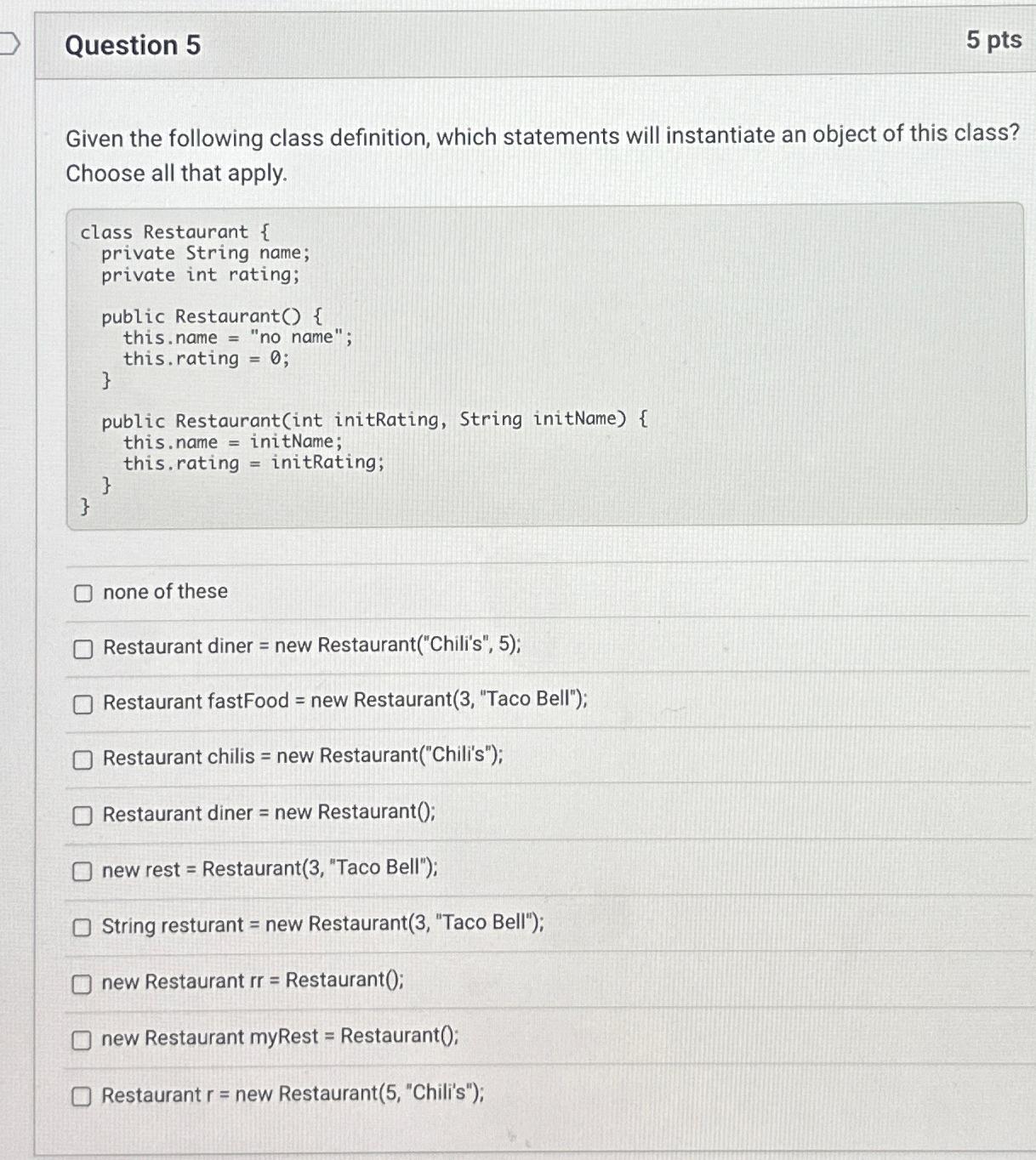  Question 5 Given the following class definition, which statements will instantiate