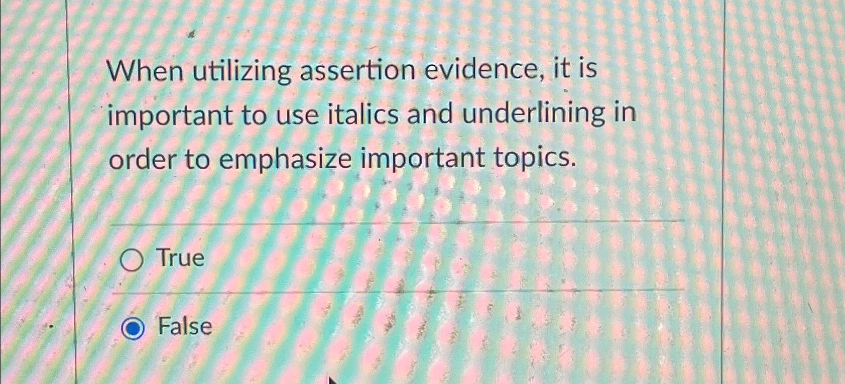  When utilizing assertion evidence, it is important to use italics and