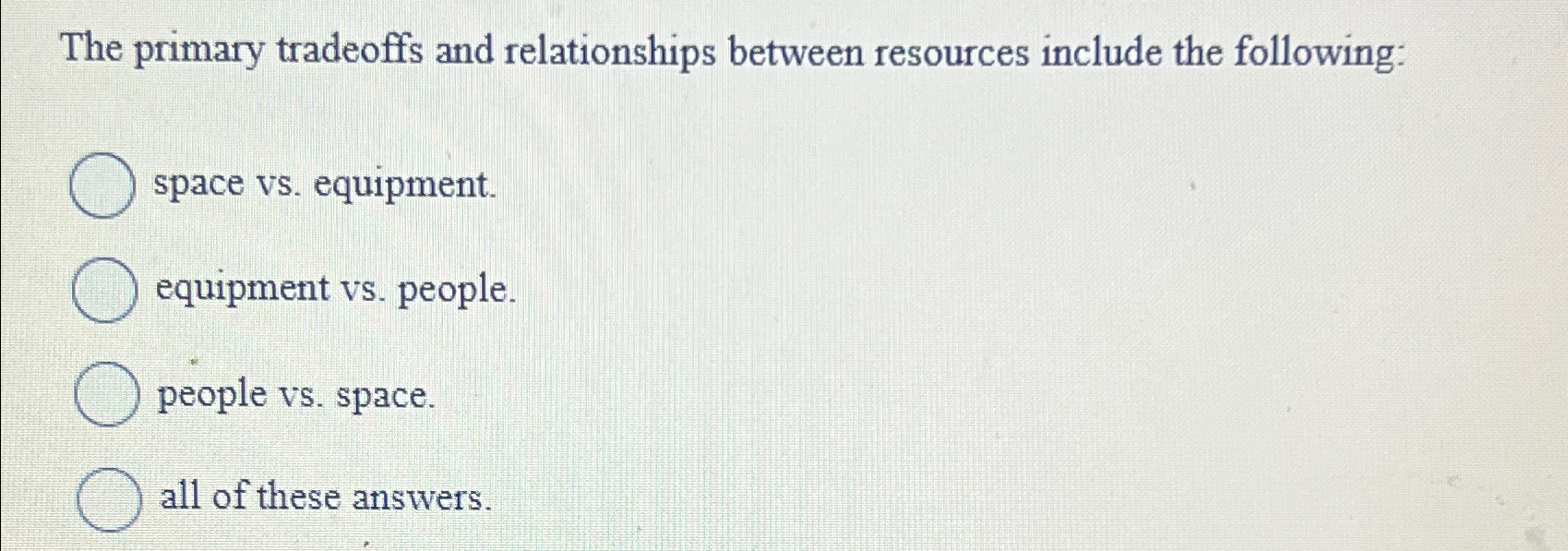  The primary tradeoffs and relationships between resources include the following: space
