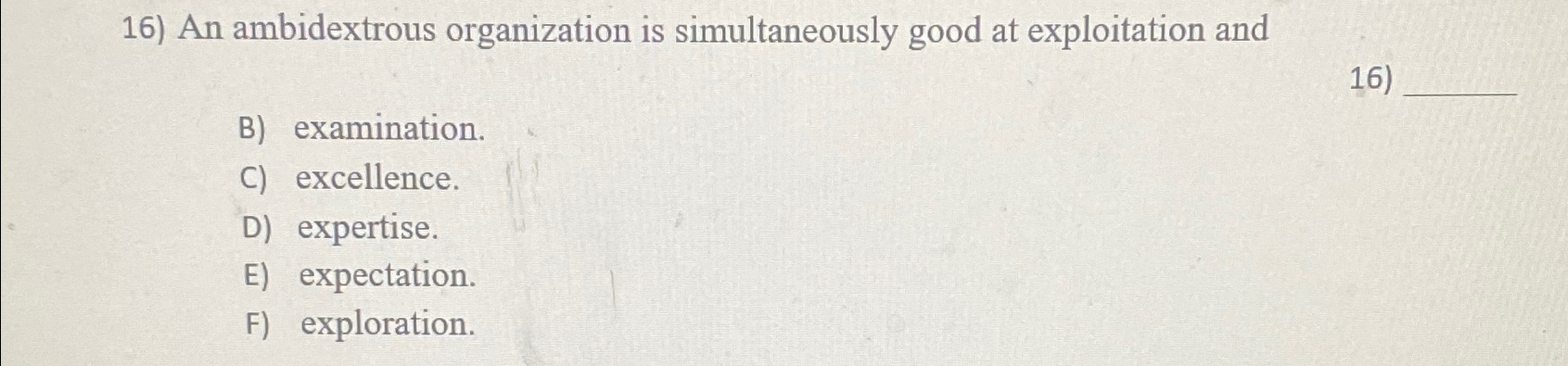  An ambidextrous organization is simultaneously good at exploitation and B) examination.