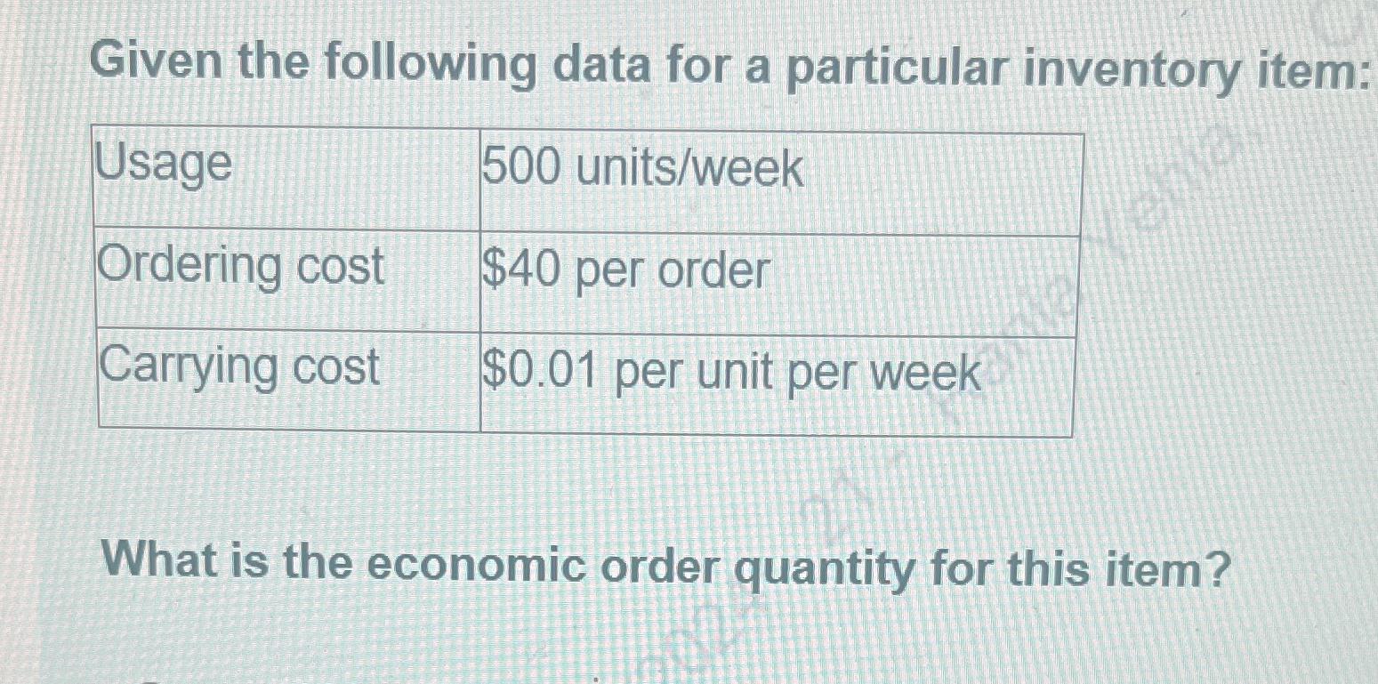  Given the following data for a particular inventory item: \table[[Usage,500 units/week],[Ordering