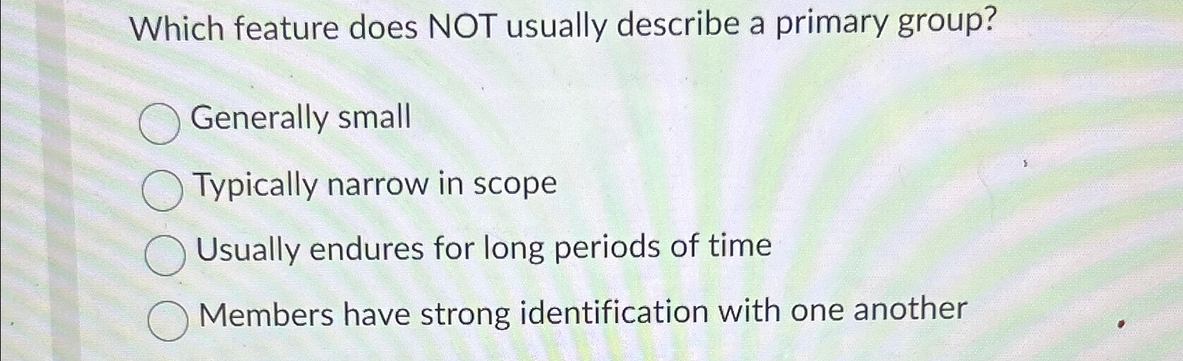  Which feature does NOT usually describe a primary group? Generally small