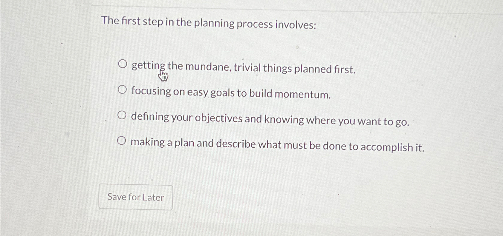  The first step in the planning process involves: getting the mundane,