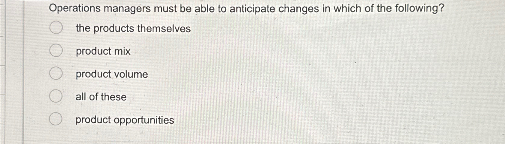  Operations managers must be able to anticipate changes in which of