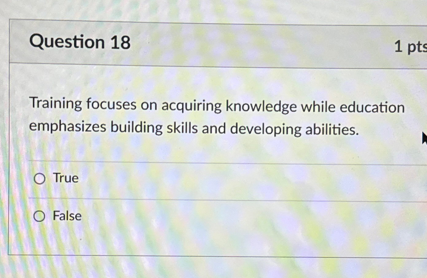  Question 18 Training focuses on acquiring knowledge while education emphasizes building