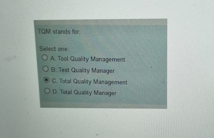  TQM stands for: Select one: A. Tool Quality Management B. Test