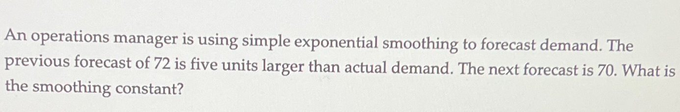  An operations manager is using simple exponential smoothing to forecast demand.
