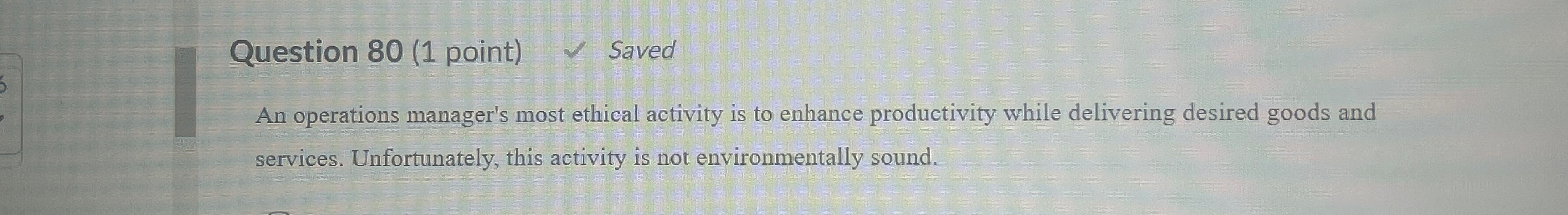 Question 80(1 point) Saved An operations manager's most ethical activity is