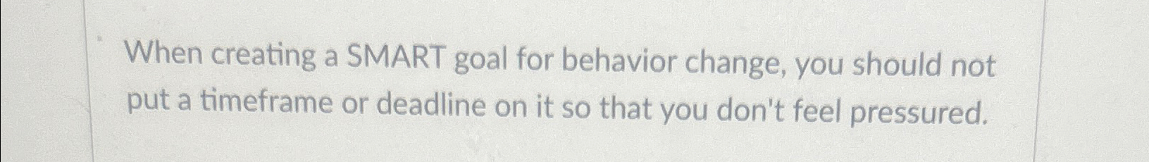  When creating a SMART goal for behavior change, you should not