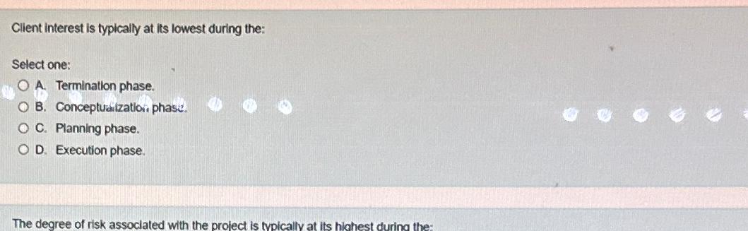  Client interest is typically at its lowest during the: Select one:
