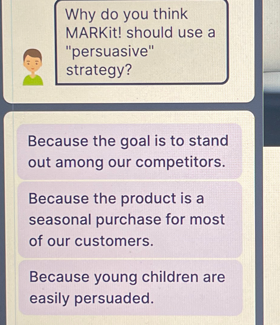 Why do you think MARKit! should use a "persuasive" strategy? Because