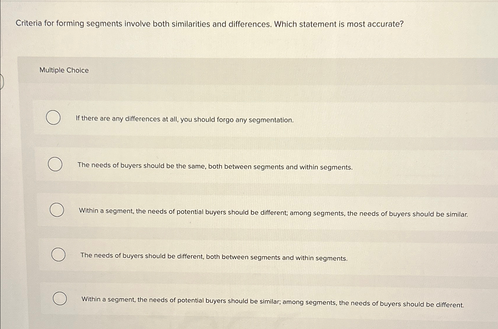  Criteria for forming segments involve both similarities and differences. Which statement