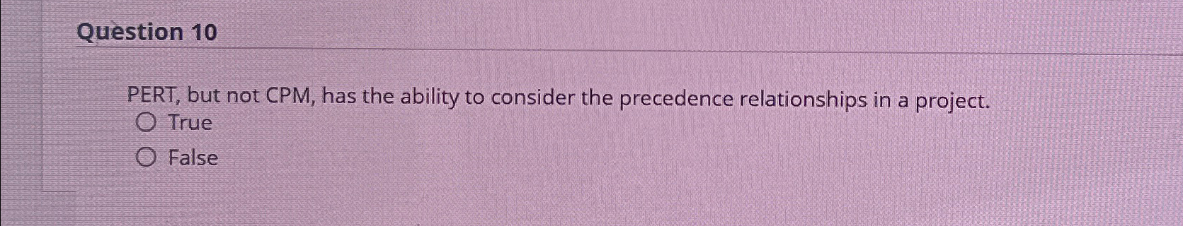  Question 10 PERT, but not CPM, has the ability to consider