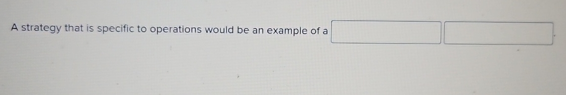  A strategy that is specific to operations would be an example