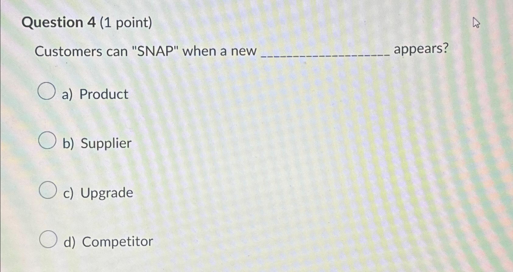  Question 4(1 point) Customers can "SNAP" when a new appears? a)