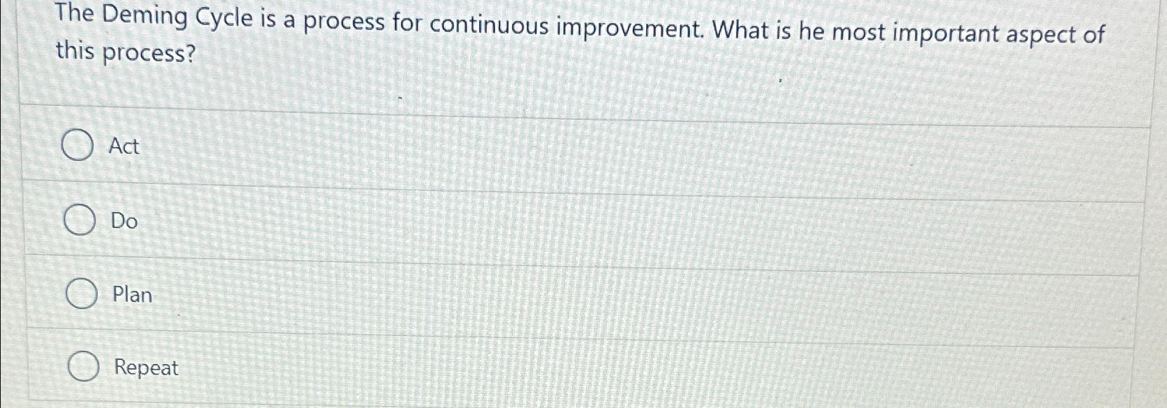  The Deming Cycle is a process for continuous improvement. What is
