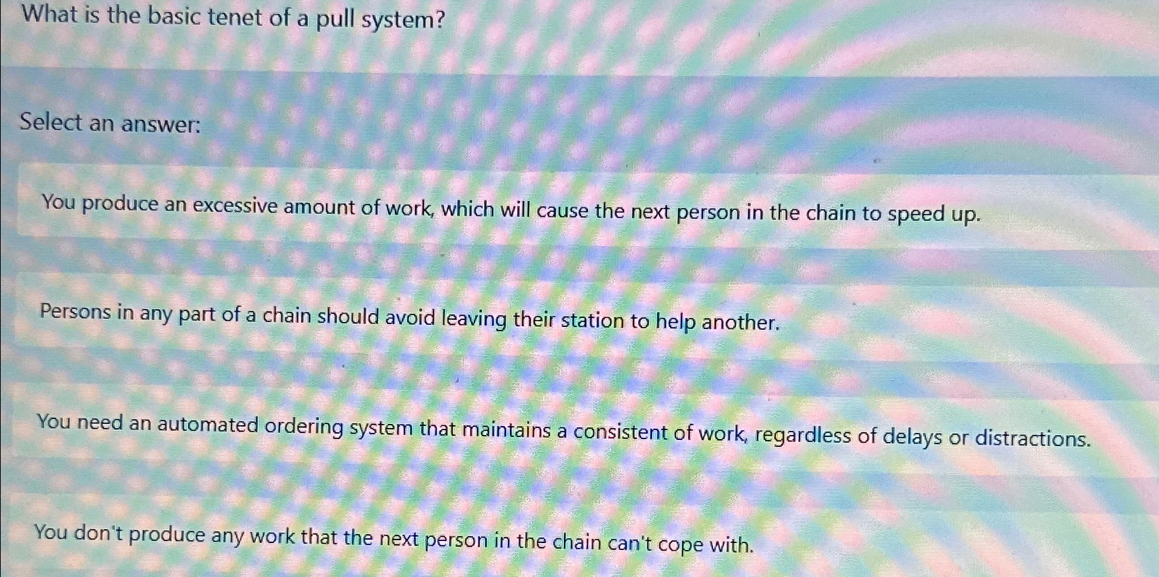  What is the basic tenet of a pull system? Select an