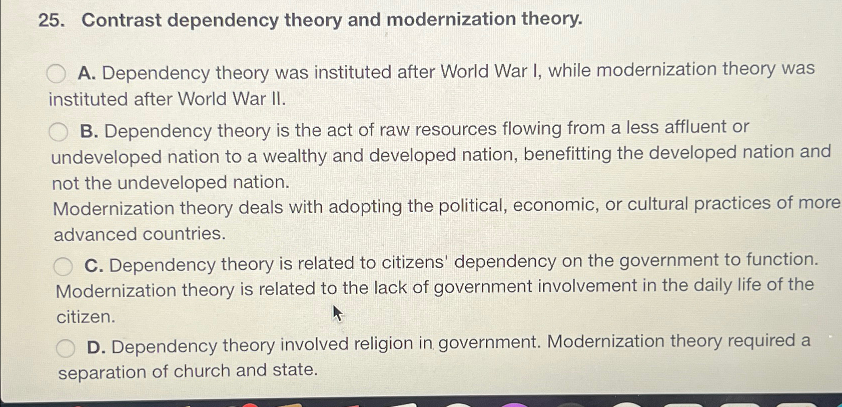  Contrast dependency theory and modernization theory. A. Dependency theory was instituted