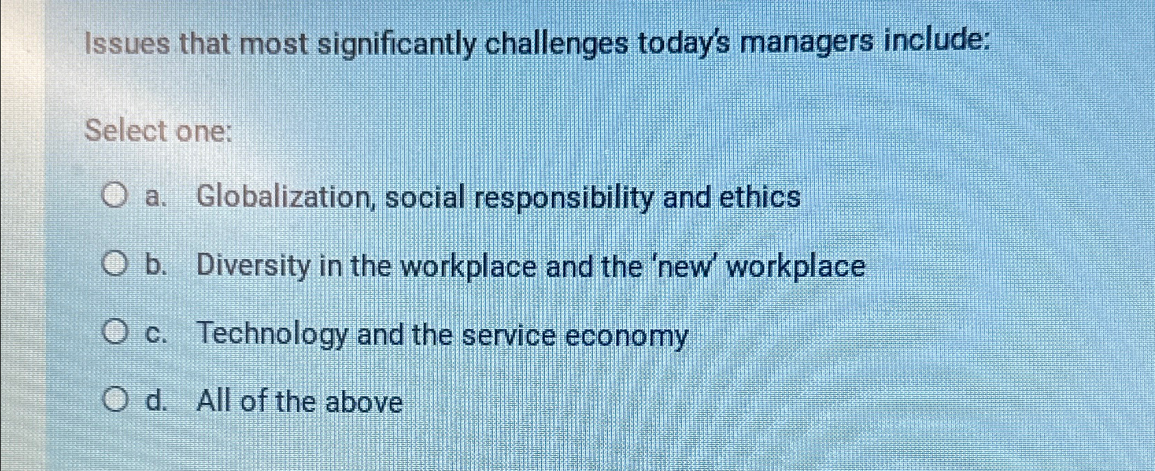  Issues that most significantly challenges today's managers include: Select one: a.
