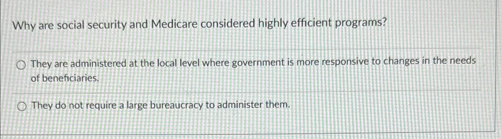  Why are social security and Medicare considered highly efficient programs? They