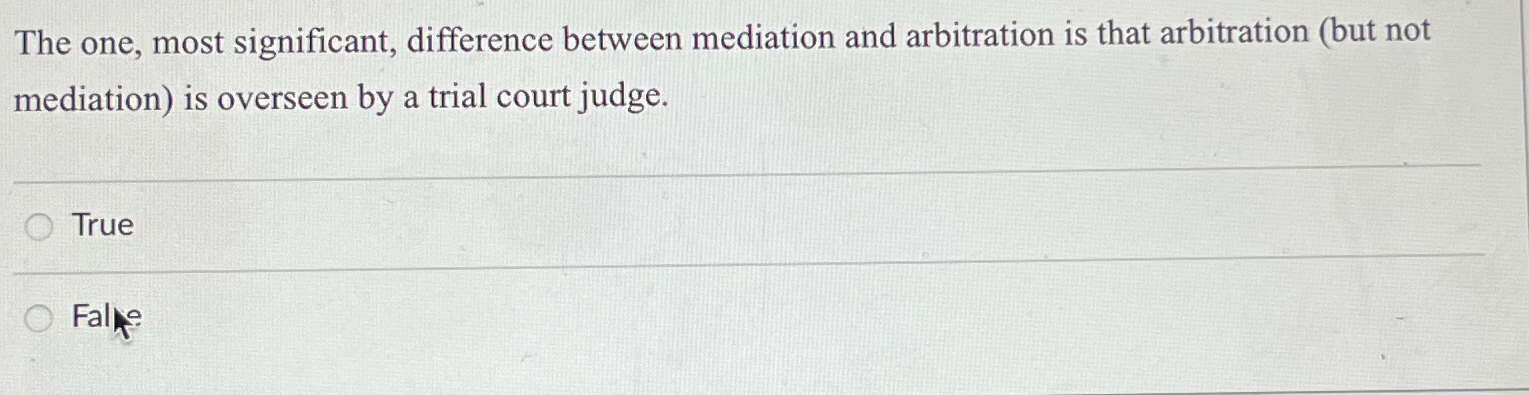  The one, most significant, difference between mediation and arbitration is that