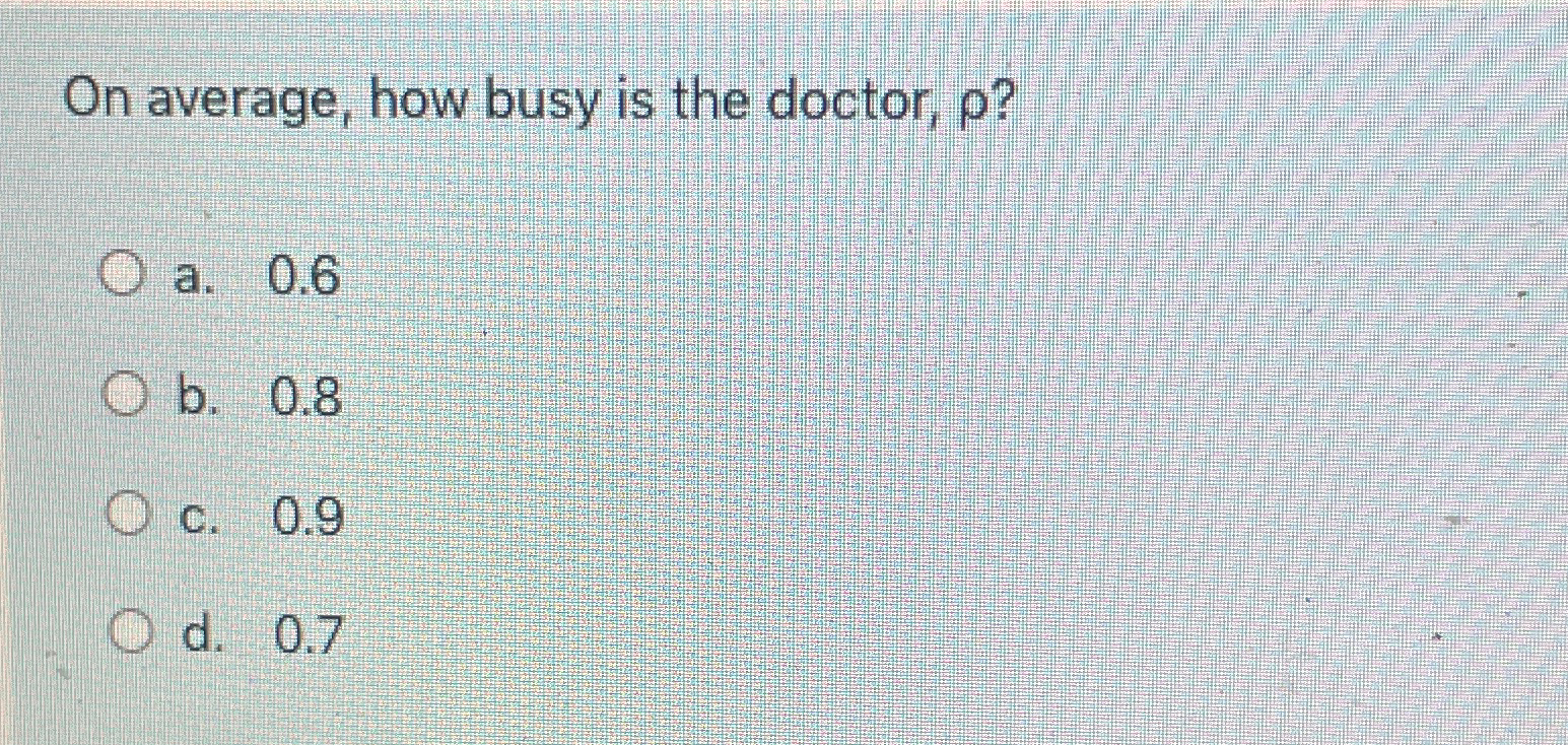  On average, how busy is the doctor, ? a.0.6 b.0.8 c.0.9