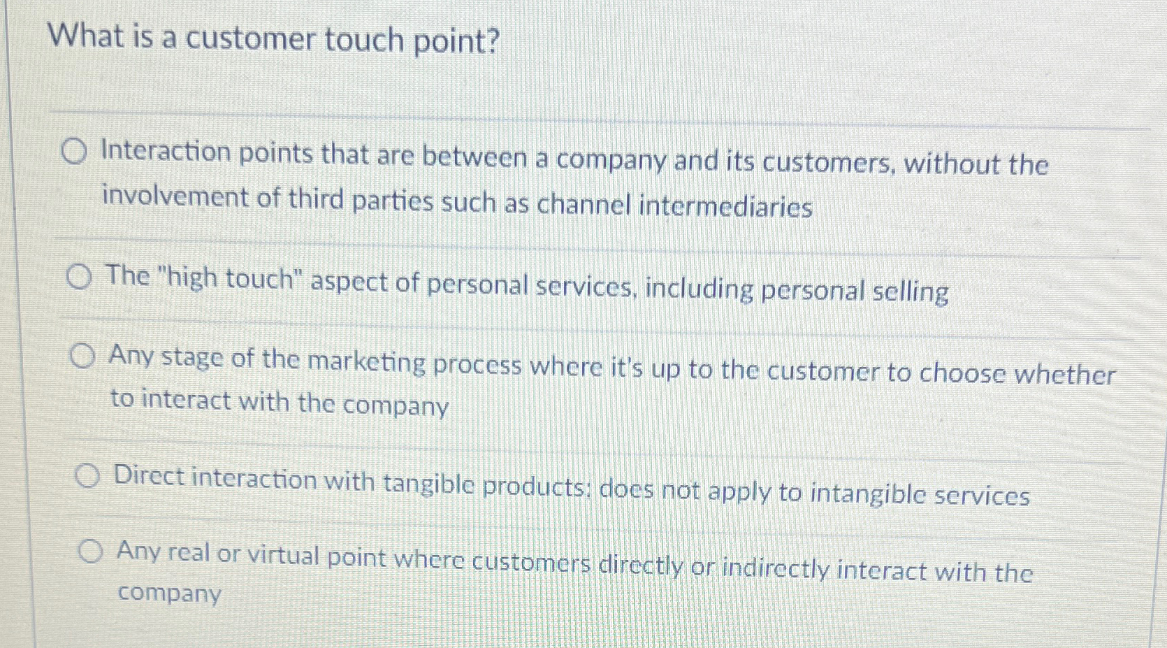  What is a customer touch point? Interaction points that are between