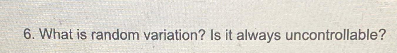  What is random variation? Is it always uncontrollable? 