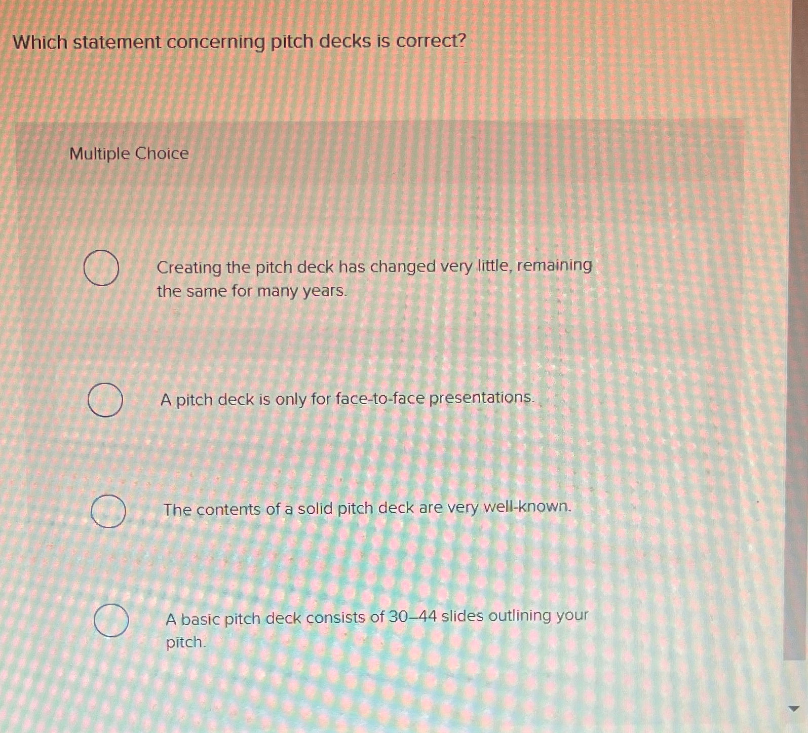  Which statement concerning pitch decks is correct? Multiple Choice Creating the