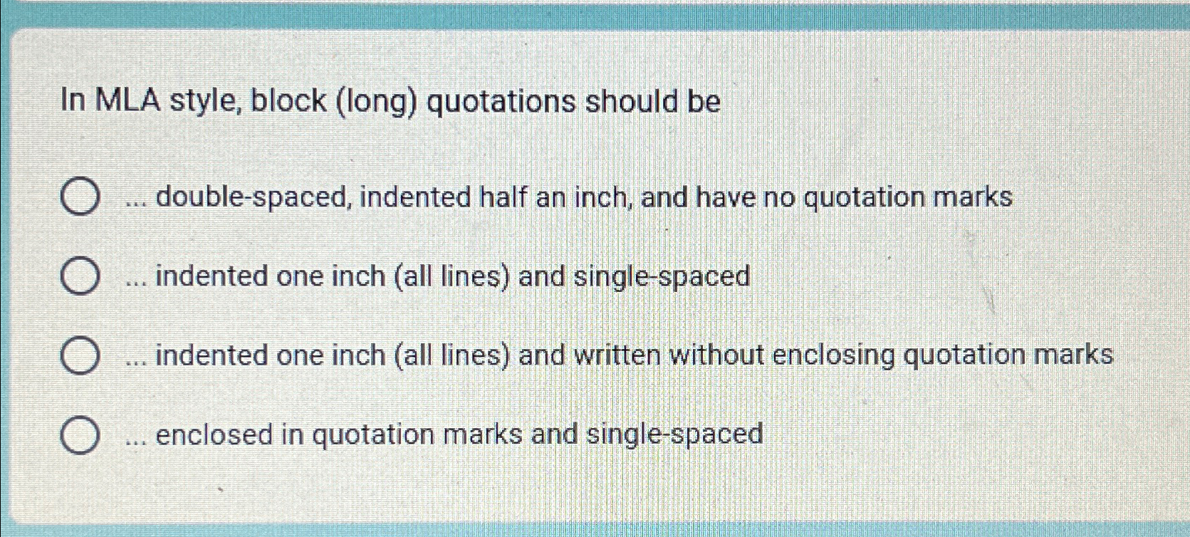  In MLA style, block (long) quotations should be double-spaced, indented half