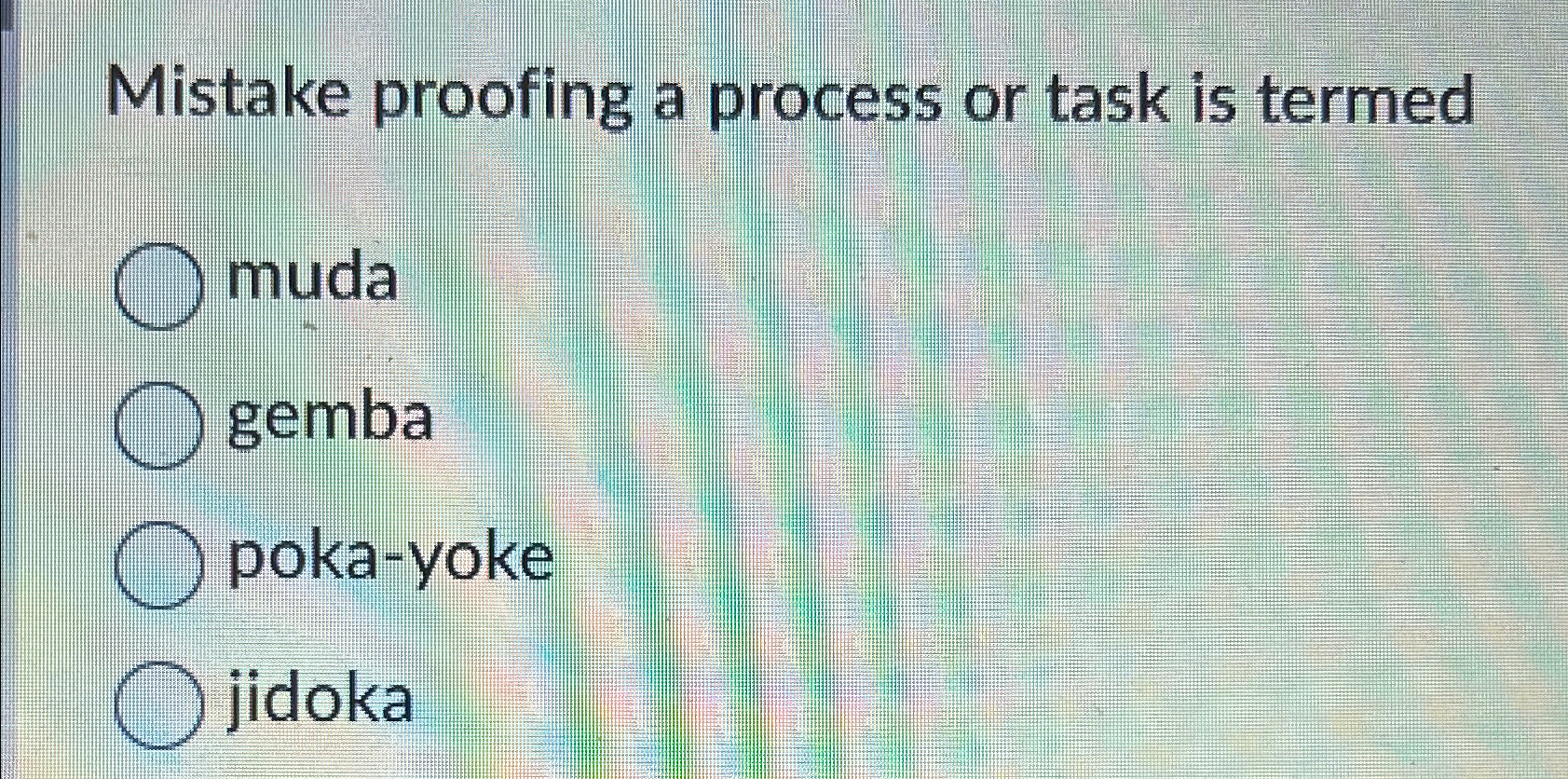  Mistake proofing a process or task is termed muda gemba poka-yoke