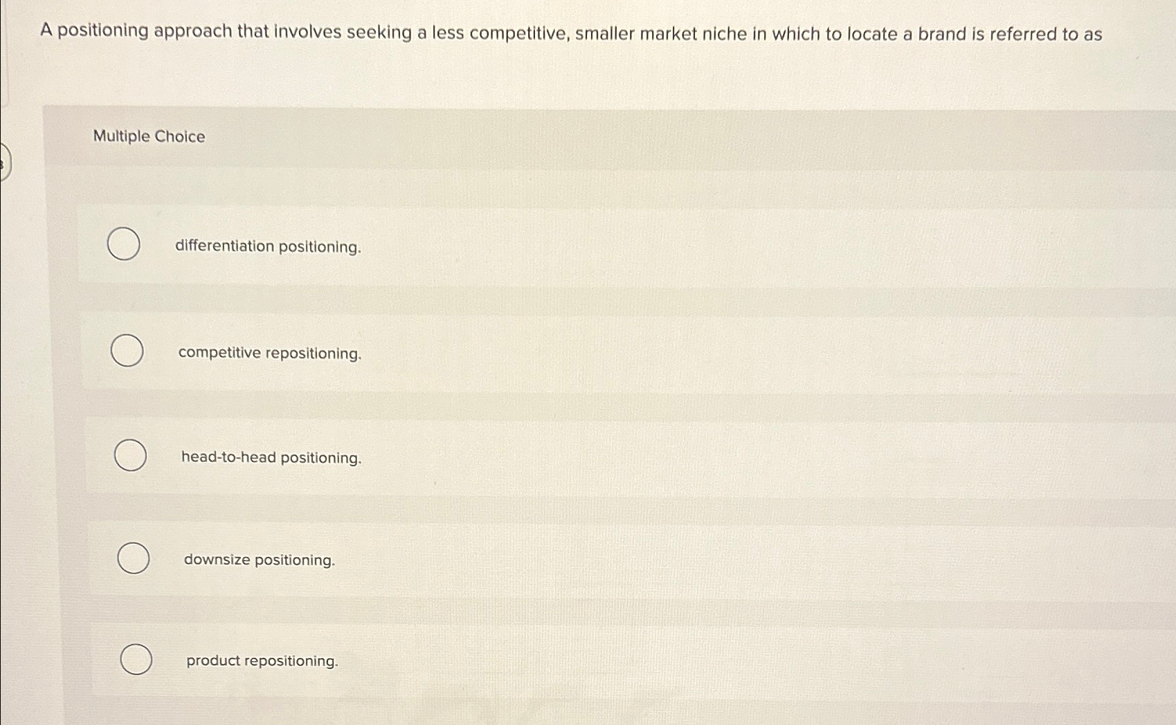  A positioning approach that involves seeking a less competitive, smaller market