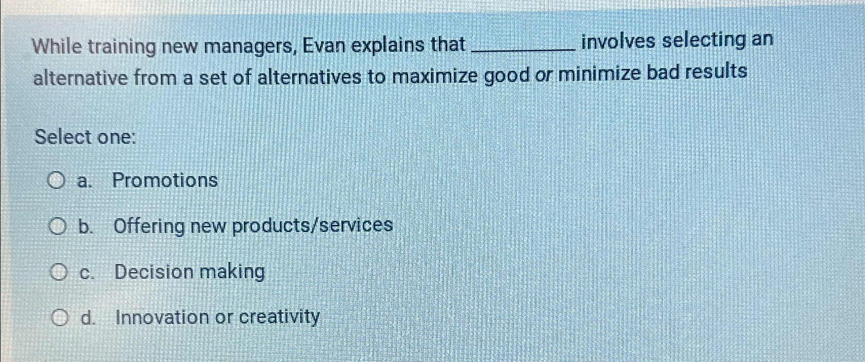  While training new managers, Evan explains that involves selecting an alternative