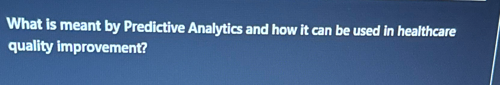  What is meant by Predictive Analytics and how it can be